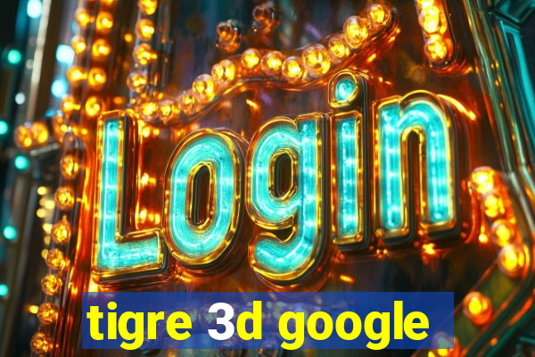 tigre 3d google