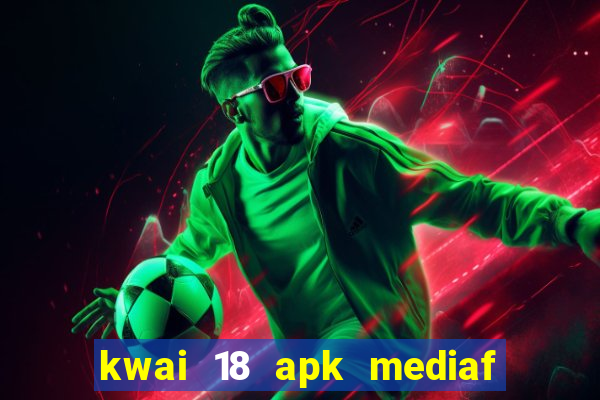 kwai 18 apk mediaf  re