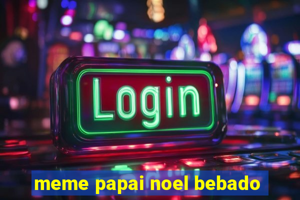 meme papai noel bebado