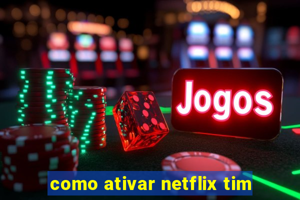 como ativar netflix tim