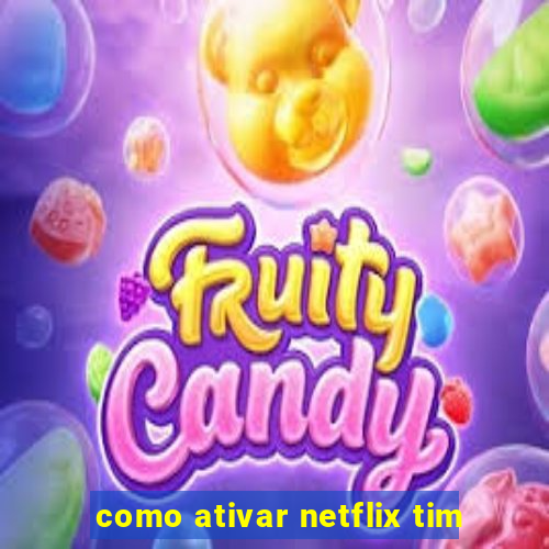 como ativar netflix tim