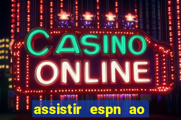 assistir espn ao vivo online gratis