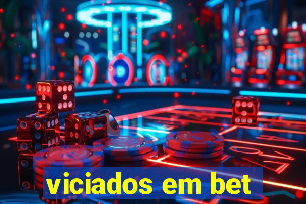 viciados em bet