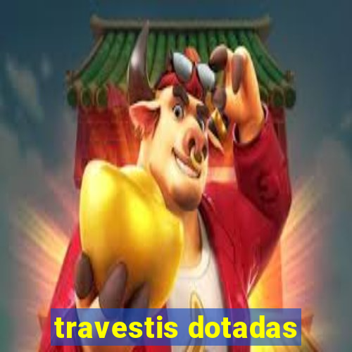 travestis dotadas