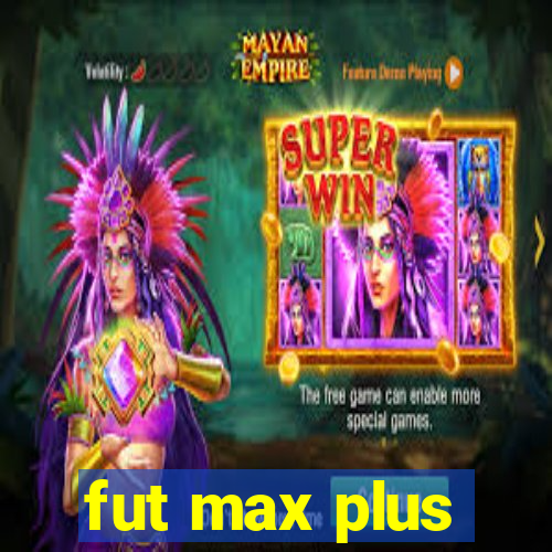 fut max plus