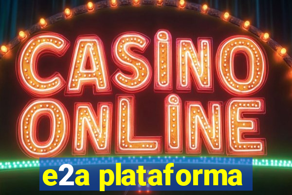 e2a plataforma