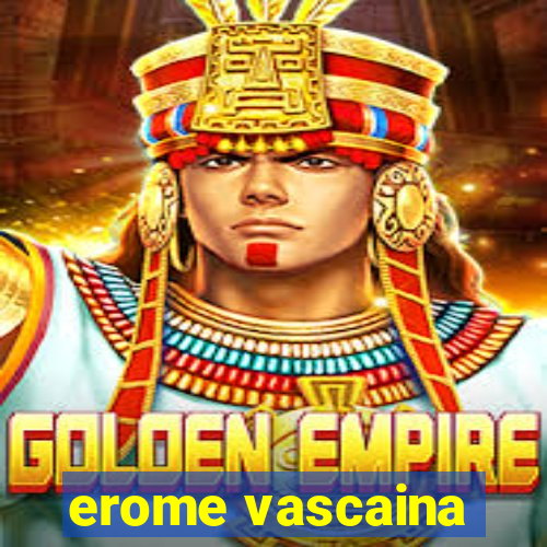 erome vascaina