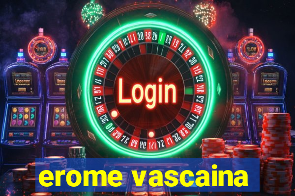 erome vascaina