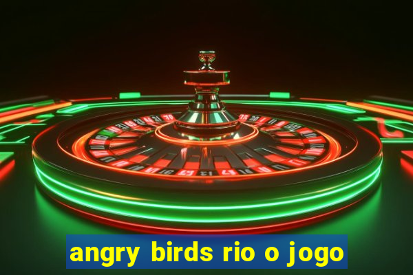 angry birds rio o jogo