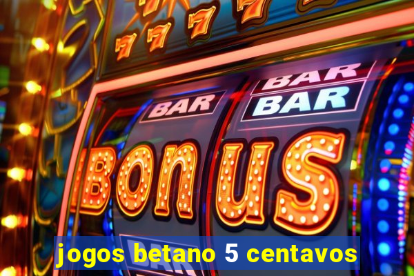 jogos betano 5 centavos