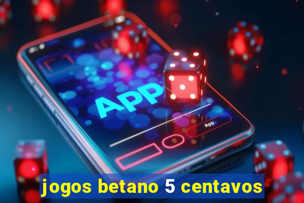 jogos betano 5 centavos