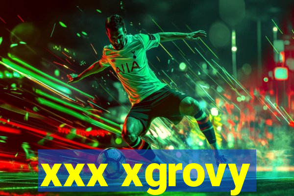 xxx xgrovy