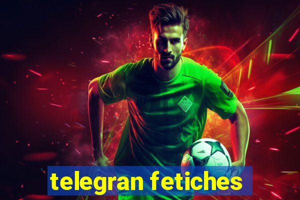 telegran fetiches