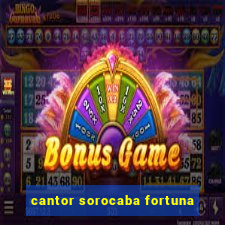 cantor sorocaba fortuna