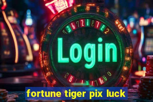 fortune tiger pix luck