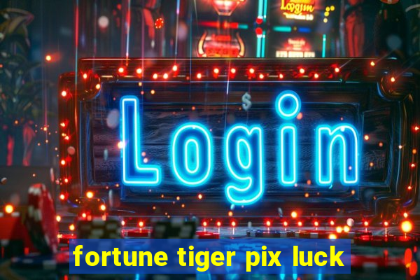 fortune tiger pix luck