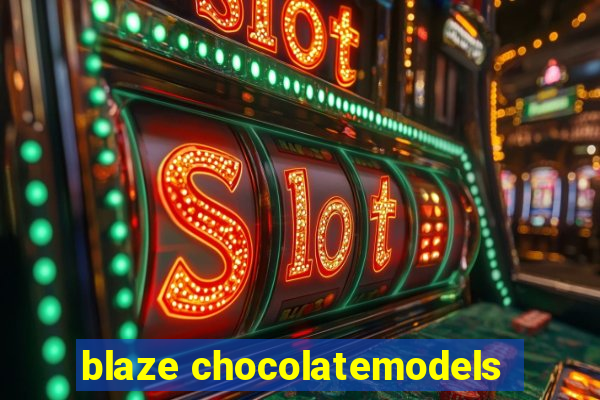 blaze chocolatemodels