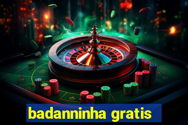 badanninha gratis