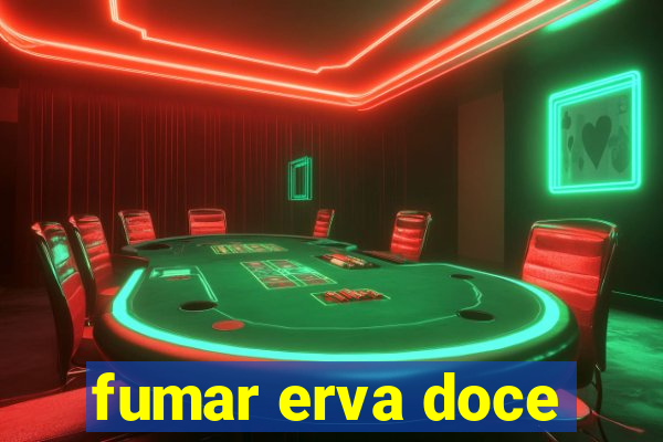 fumar erva doce