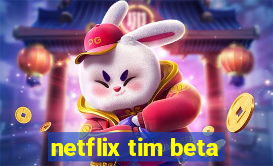 netflix tim beta