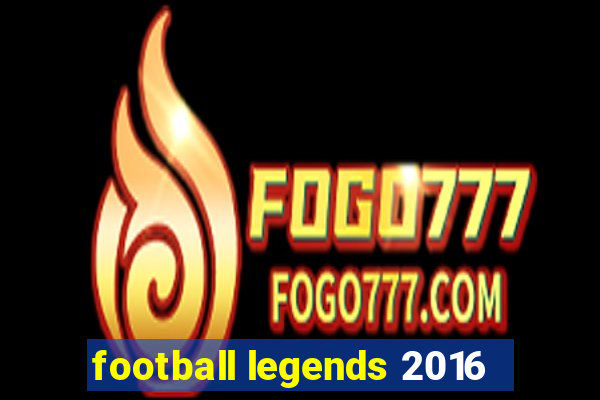 football legends 2016