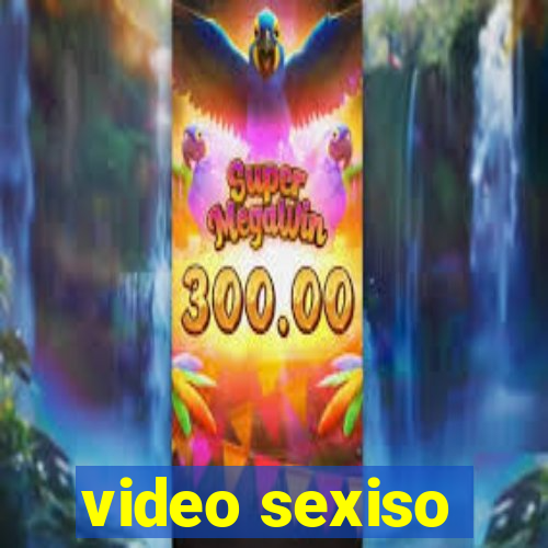 video sexiso