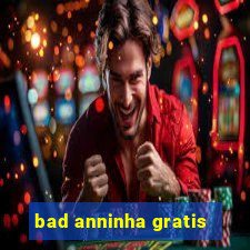 bad anninha gratis