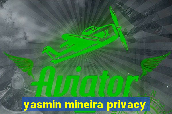 yasmin mineira privacy