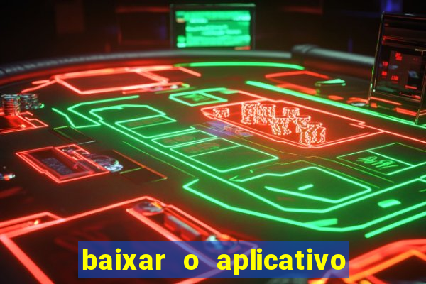 baixar o aplicativo do jogo do tigrinho