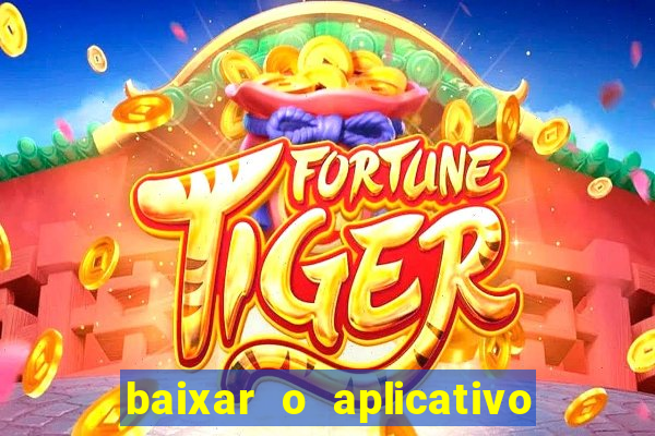 baixar o aplicativo do jogo do tigrinho