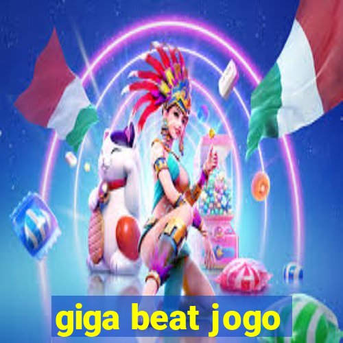 giga beat jogo