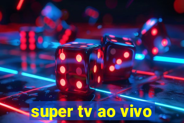 super tv ao vivo