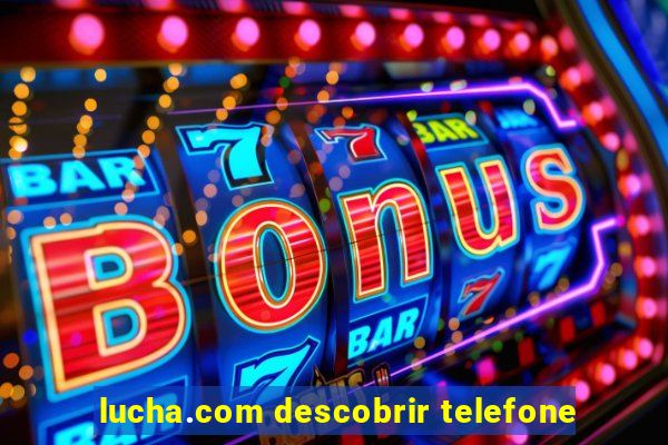 lucha.com descobrir telefone