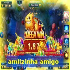 amiizinha amigo