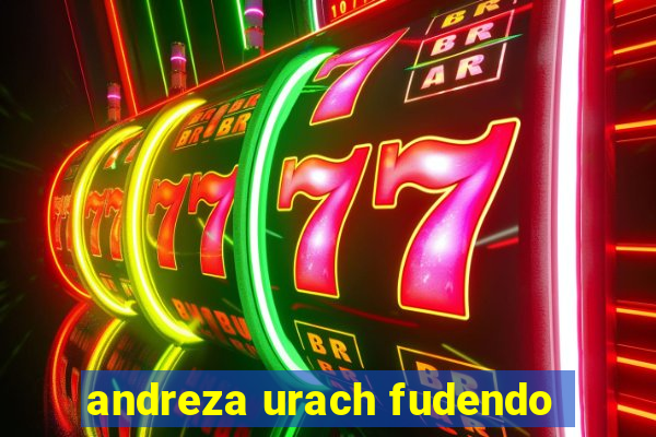 andreza urach fudendo