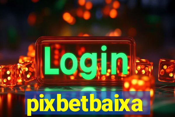 pixbetbaixa