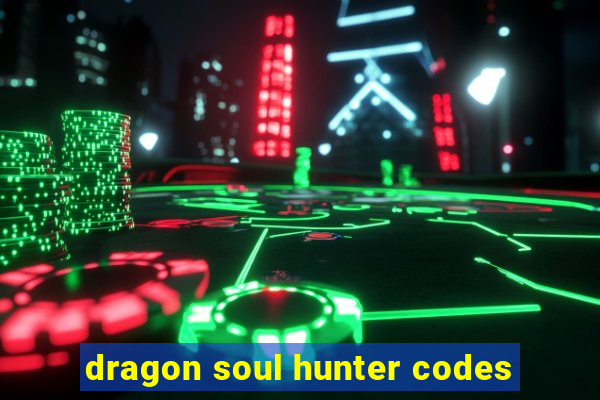 dragon soul hunter codes