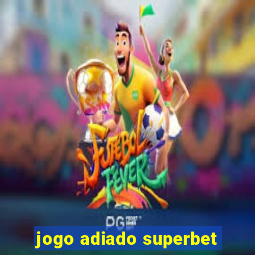 jogo adiado superbet