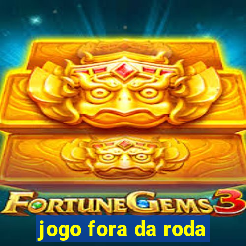 jogo fora da roda