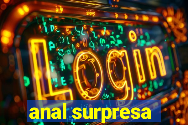 anal surpresa