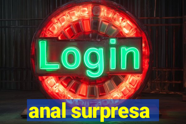 anal surpresa