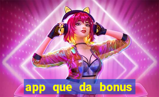 app que da bonus no cadastro