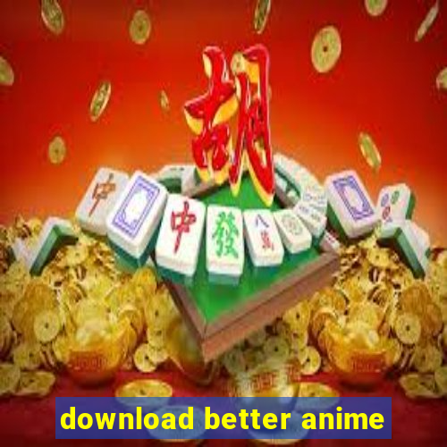 download better anime