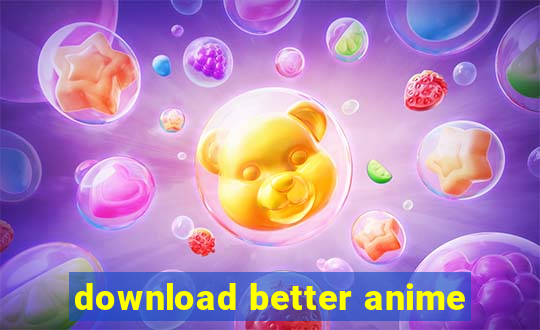 download better anime