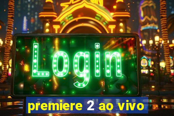 premiere 2 ao vivo