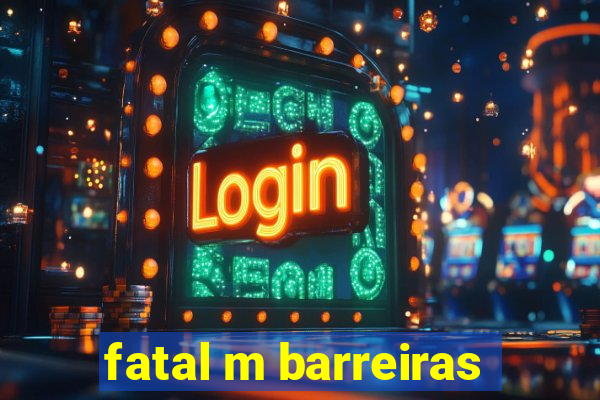 fatal m barreiras