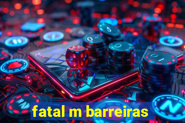 fatal m barreiras