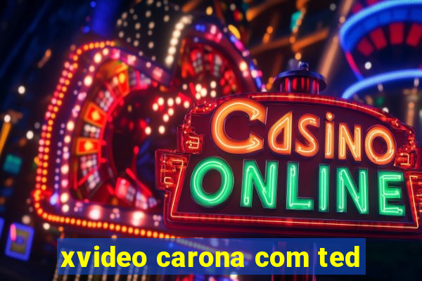 xvideo carona com ted