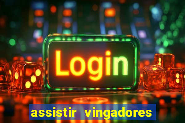 assistir vingadores ultimato filme completo dublado grátis