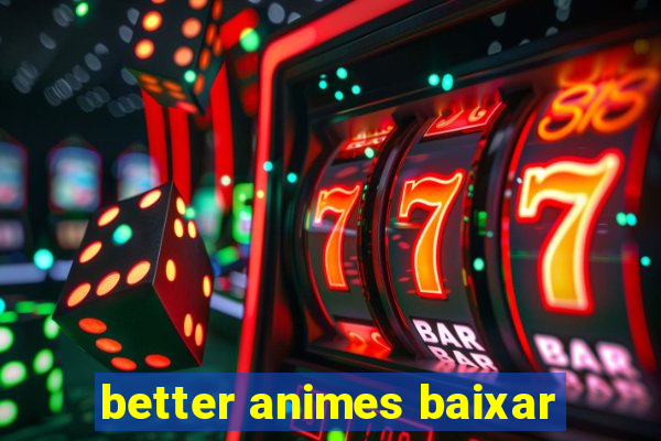 better animes baixar